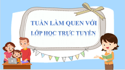 Tuần đầu tiên vui lắm đó – Em đã là học sinh lớp 1
