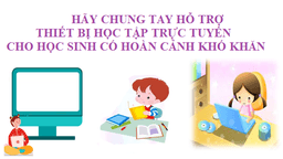 Vận động các đơn vị, cá nhân ủng hộ, hỗ trợ thiết bị học tập trực tuyến cho học sinh có hoàn cảnh đặc biệt khó khăn