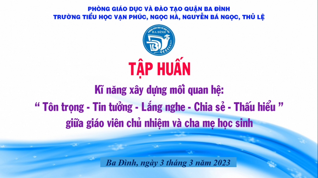 Tập huấn kĩ năng xây dựng mối quan hệ: “Tôn trọng - Tin tưởng - Lắng nghe - Chia sẻ - Thấu hiểu” giữa giáo viên chủ nhiệm và cha mẹ học sinh